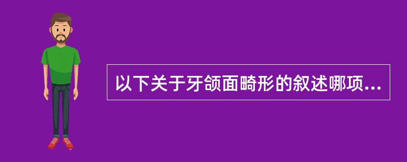 以下关于牙颌面畸形的叙述哪项是错误的（）