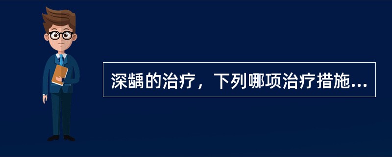 深龋的治疗，下列哪项治疗措施不恰当（）