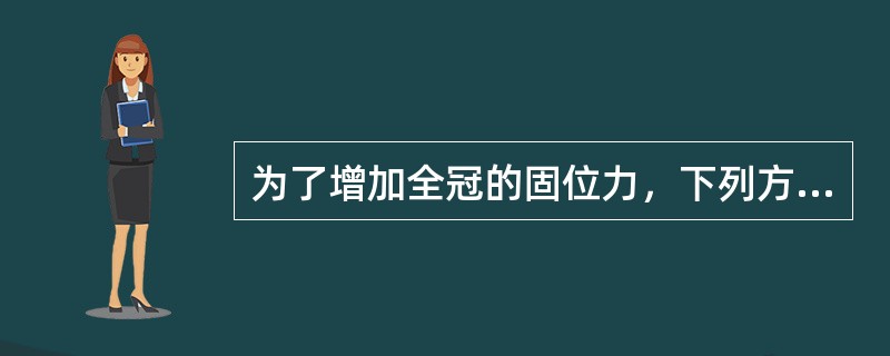 为了增加全冠的固位力，下列方法正确的是（）