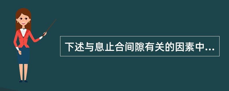 下述与息止合间隙有关的因素中哪个不正确（）