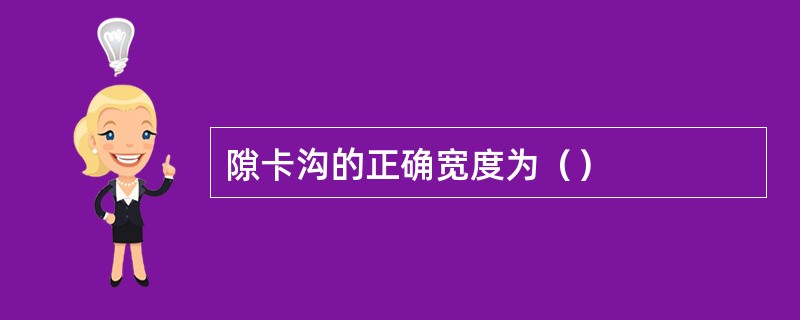 隙卡沟的正确宽度为（）