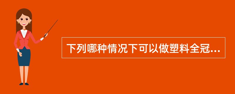 下列哪种情况下可以做塑料全冠（）