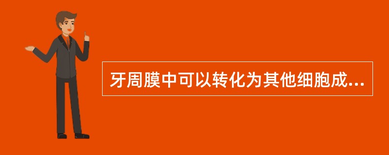 牙周膜中可以转化为其他细胞成分的细胞是（）
