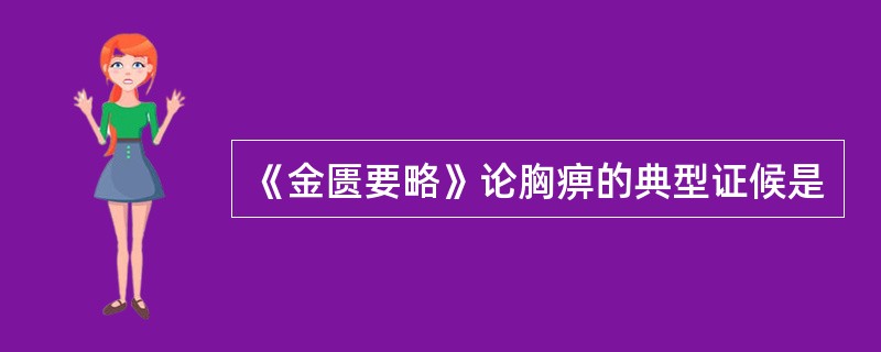 《金匮要略》论胸痹的典型证候是