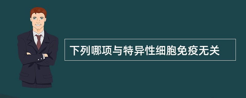 下列哪项与特异性细胞免疫无关