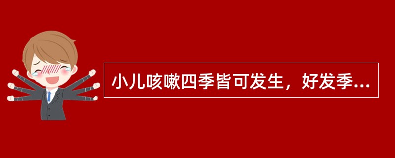 小儿咳嗽四季皆可发生，好发季节是