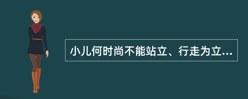 小儿何时尚不能站立、行走为立迟、行迟