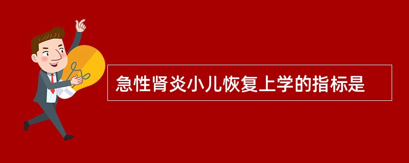 急性肾炎小儿恢复上学的指标是