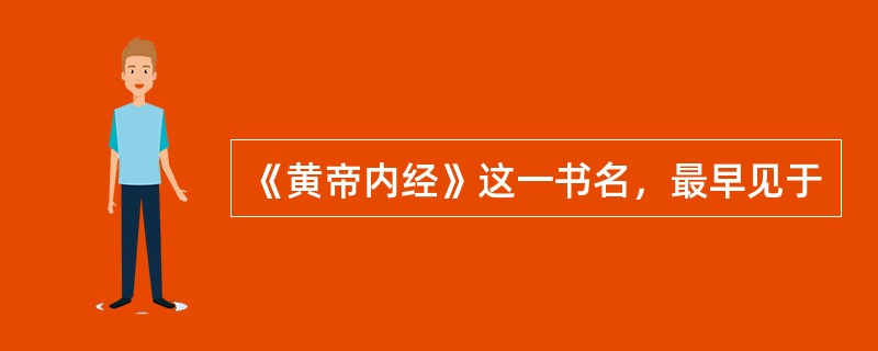 《黄帝内经》这一书名，最早见于