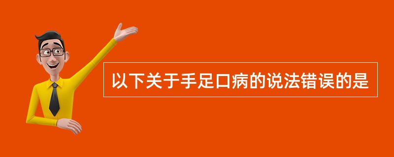 以下关于手足口病的说法错误的是