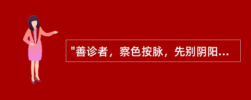 "善诊者，察色按脉，先别阴阳。"出自