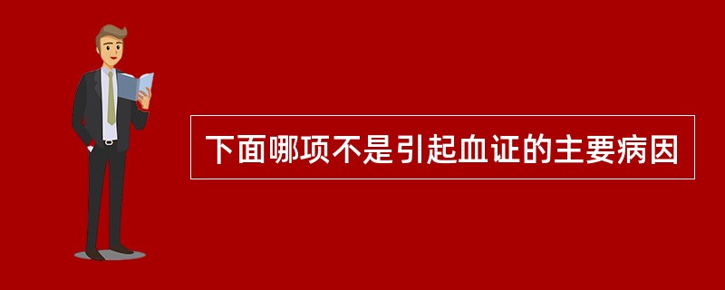 下面哪项不是引起血证的主要病因