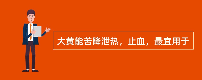 大黄能苦降泄热，止血，最宜用于