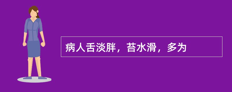 病人舌淡胖，苔水滑，多为