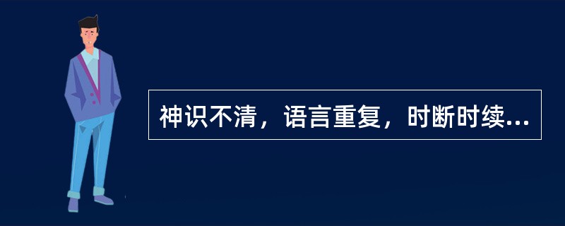 神识不清，语言重复，时断时续，声音低弱，称为