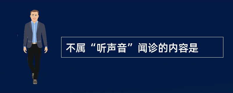 不属“听声音”闻诊的内容是