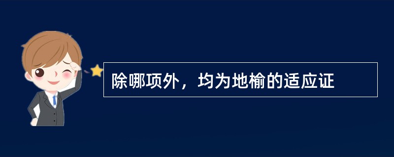 除哪项外，均为地榆的适应证