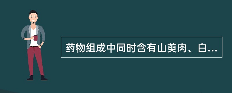 药物组成中同时含有山萸肉、白芍的是