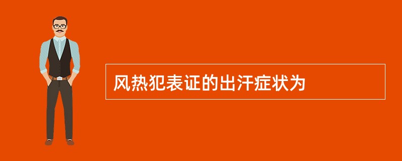 风热犯表证的出汗症状为