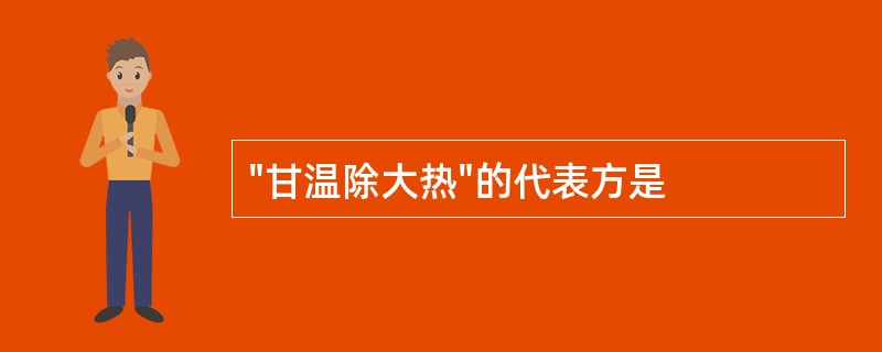 "甘温除大热"的代表方是