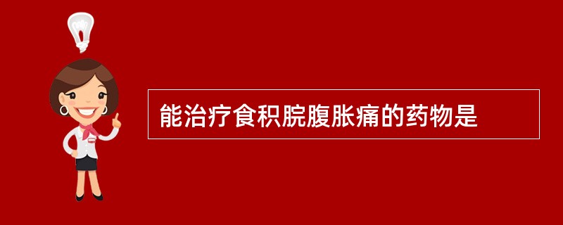 能治疗食积脘腹胀痛的药物是