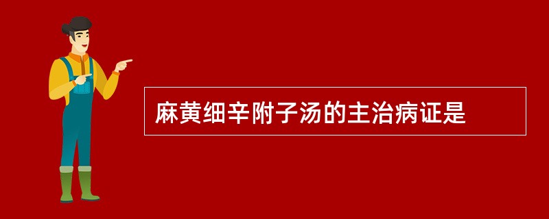 麻黄细辛附子汤的主治病证是