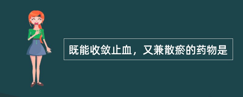 既能收敛止血，又兼散瘀的药物是