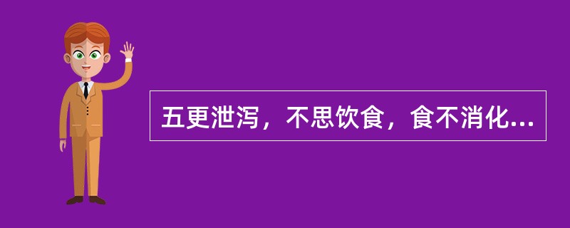 五更泄泻，不思饮食，食不消化，或久泻不愈，腹痛喜温，腰酸肢冷，神疲乏力，舌淡，苔薄白，脉沉迟无力，首选用的方剂是()。