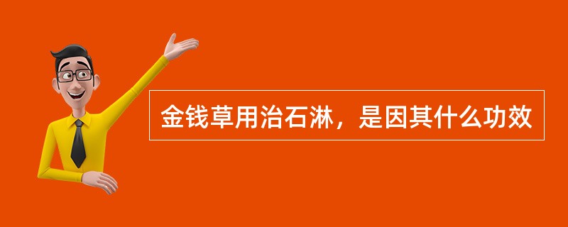 金钱草用治石淋，是因其什么功效