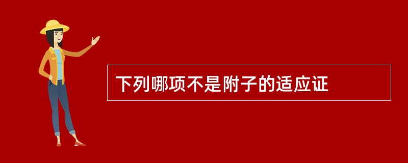 下列哪项不是附子的适应证