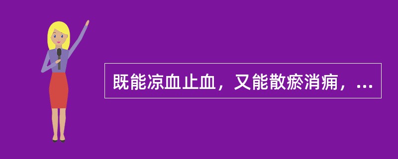 既能凉血止血，又能散瘀消痈，还可利胆退黄的药物是