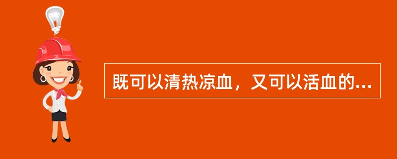 既可以清热凉血，又可以活血的药物是