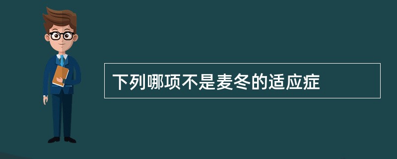 下列哪项不是麦冬的适应症