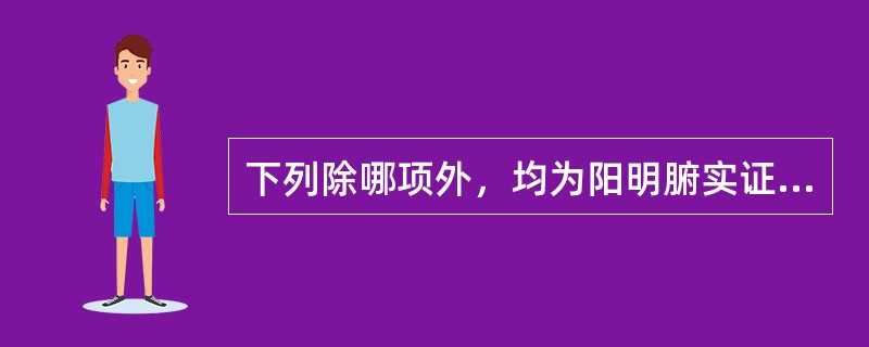 下列除哪项外，均为阳明腑实证的临床表现