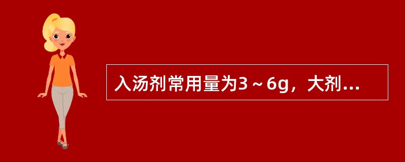 入汤剂常用量为3～6g，大剂量使用可导致急性肾功能衰竭的药物是