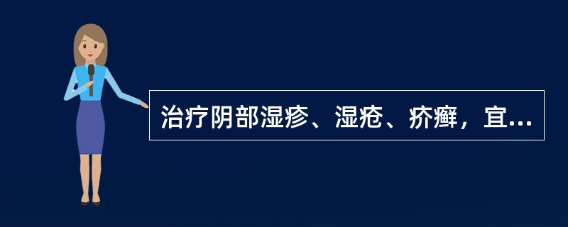 治疗阴部湿疹、湿疮、疥癣，宜选用