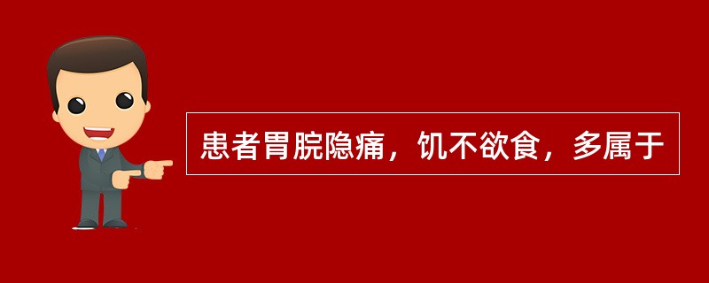 患者胃脘隐痛，饥不欲食，多属于