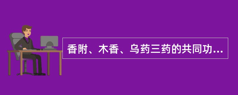 香附、木香、乌药三药的共同功效是