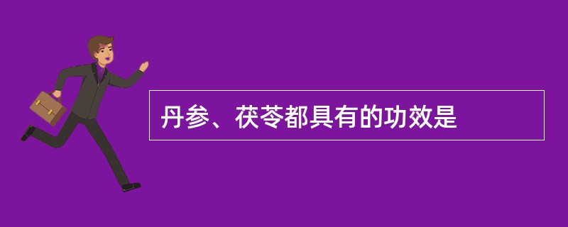 丹参、茯苓都具有的功效是