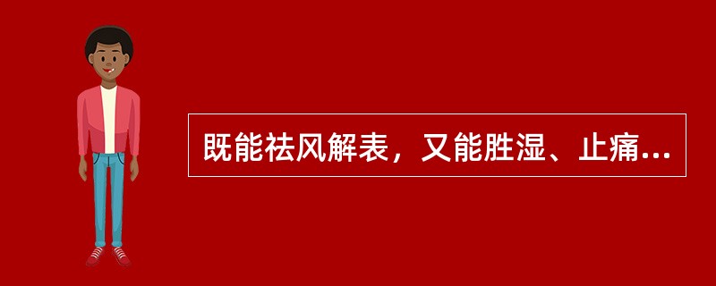 既能祛风解表，又能胜湿、止痛、止痉的药物是