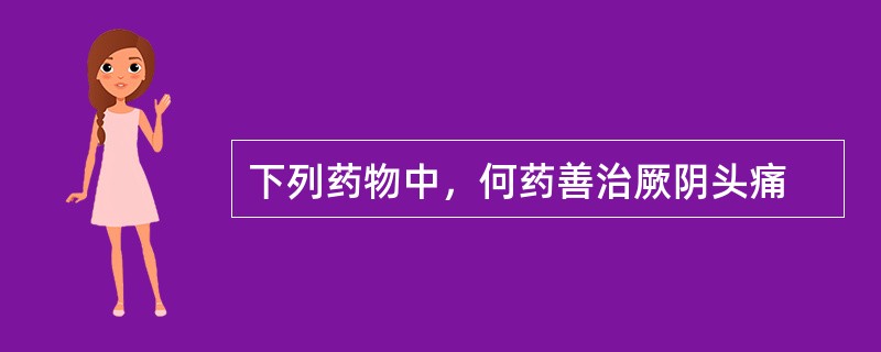 下列药物中，何药善治厥阴头痛