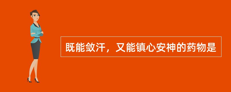 既能敛汗，又能镇心安神的药物是