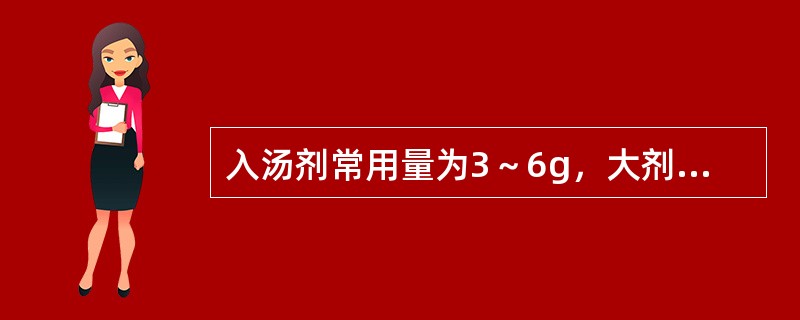 入汤剂常用量为3～6g，大剂量使用可导致急性肾功能衰竭的药物是