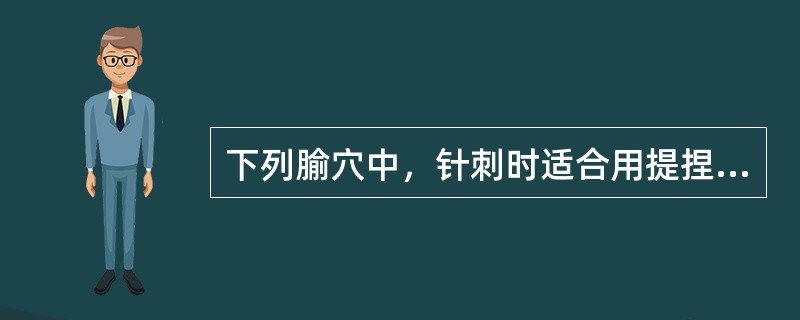 下列腧穴中，针刺时适合用提捏进针法的是()