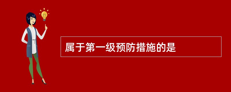 属于第一级预防措施的是