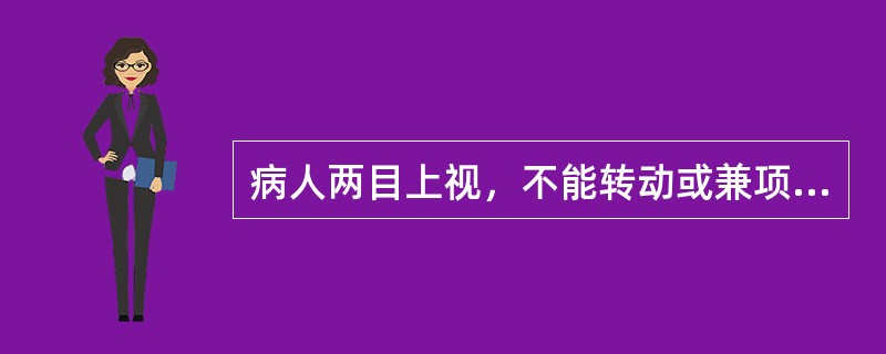 病人两目上视，不能转动或兼项强抽搐、角弓反张属于