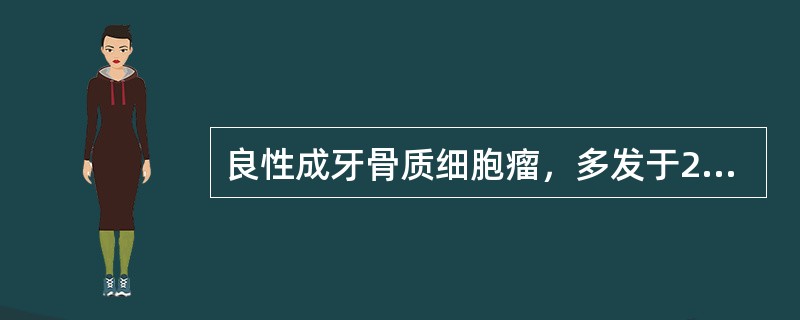 良性成牙骨质细胞瘤，多发于25岁以下的男性，常，以磨牙区多见。（）