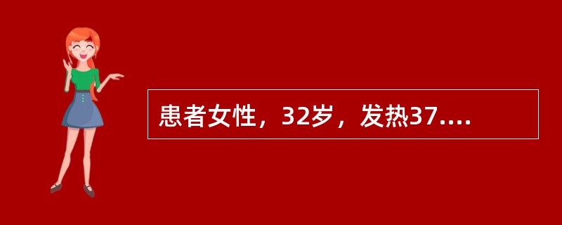 患者女性，32岁，发热37.6～38.5℃，无咳嗽，生化检查：肝功能、血糖、血脂检查正常，肾功能，BUN9.6mmol／L，肌酐163p.mol／L，血尿酸563p.mol／L，血液检查，WBCl2.