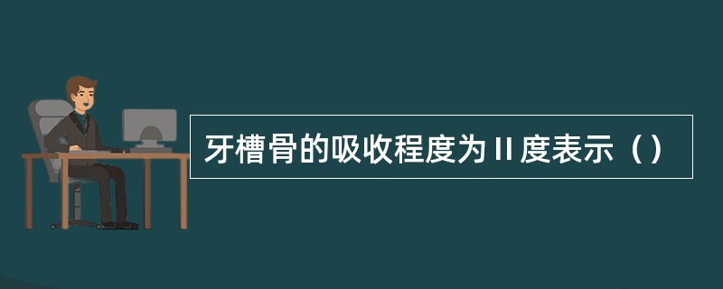 牙槽骨的吸收程度为Ⅱ度表示（）