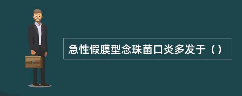 急性假膜型念珠菌口炎多发于（）